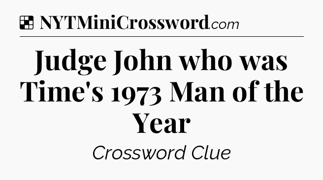Solution: Judge John who was Time's 1973 Man of the Year - NYT Crossword