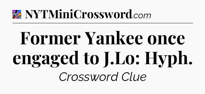 Former Yankee once engaged to J.Lo: Hyph Crossword Clue