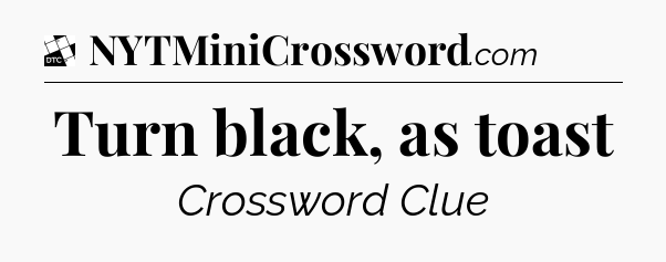 Turn black, as toast - Daily Themed Mini Crossword