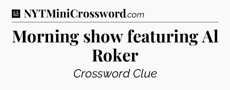 Morning show featuring Al Roker - LA Times Crossword