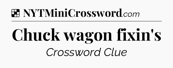 Solution: Chuck wagon fixin's - NYT Crossword