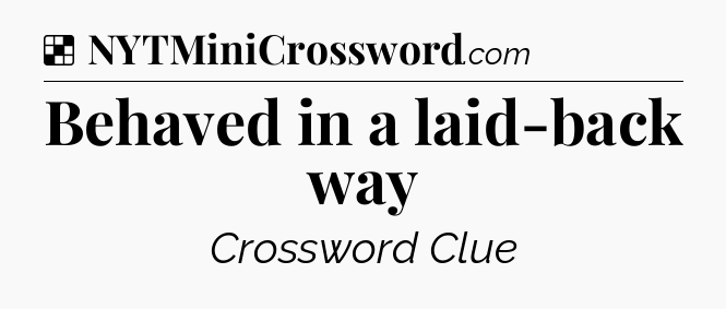 Solution: Behaved in a laid-back way - NYT Crossword