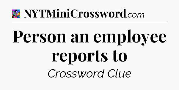 Person an employee reports to Crossword Clue