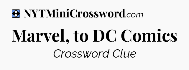 Solution: Marvel, to DC Comics - NYT Mini Crossword