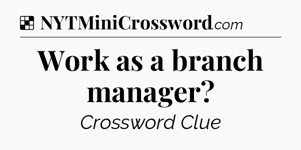 Solution: Work as a branch manager - NYT Crossword