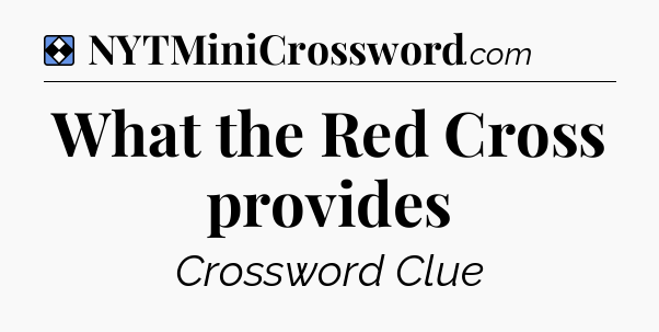 Solution: What the Red Cross provides - NYT Mini Crossword
