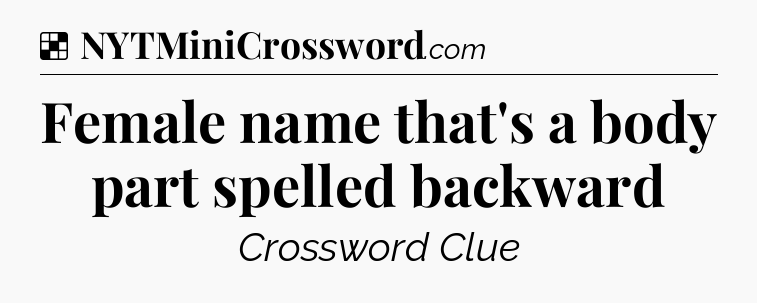 Solution: Female name that's a body part spelled backward - NYT Crossword