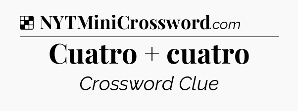 Solution: Cuatro + cuatro - NYT Crossword