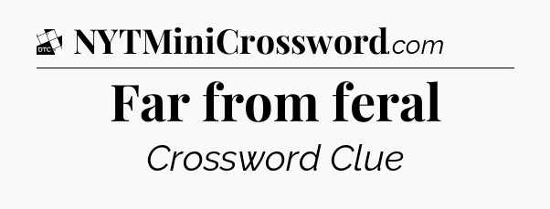 Far from feral - Daily Themed Classic Crossword