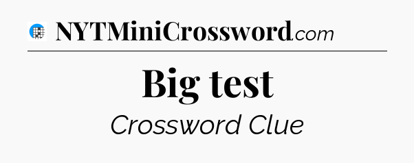 Big test Crossword Clue