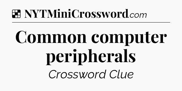 Solution: Common computer peripherals - NYT Crossword