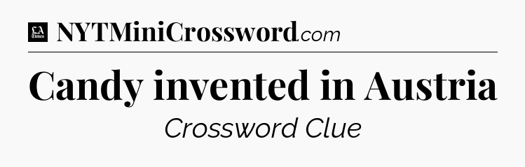 Candy invented in Austria - LA Times Crossword