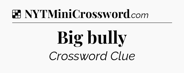 Solution: Big bully - NYT Crossword