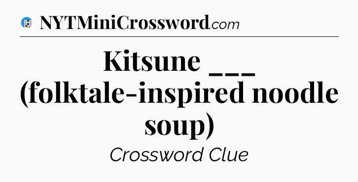 Kitsune ___ (folktale-inspired noodle soup) Crossword Clue