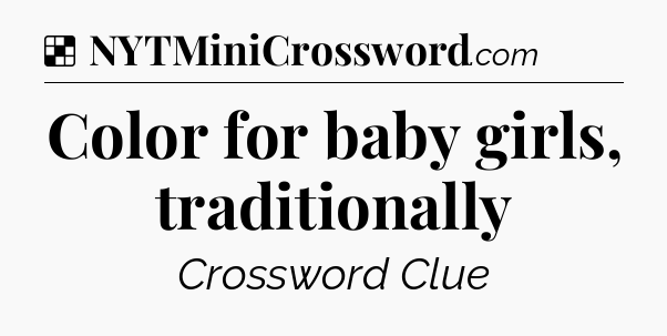 Solution: Color for baby girls, traditionally - NYT Crossword