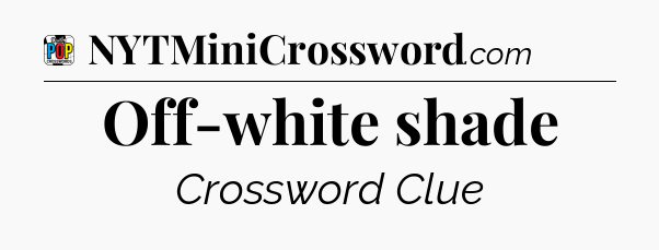 Off-white shade Crossword Clue