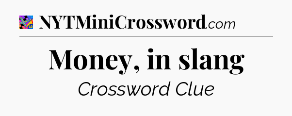 Money, in slang Crossword Clue