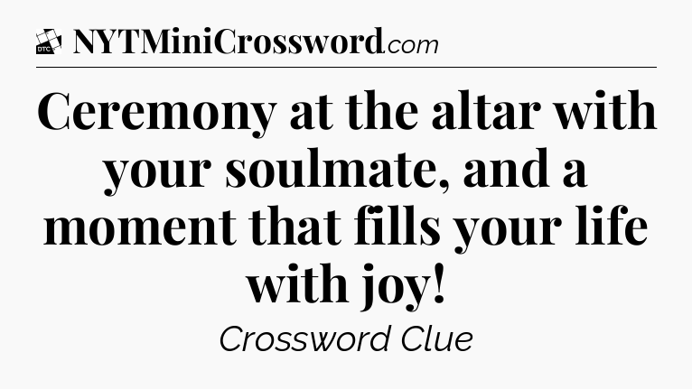 Ceremony at the altar with your soulmate, and a moment that fills your life with joy - Daily Themed Classic Crossword