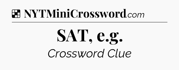 Solution: SAT, e.g - NYT Crossword