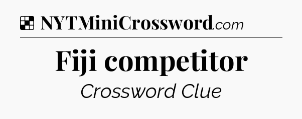 Solution: Fiji competitor - NYT Crossword