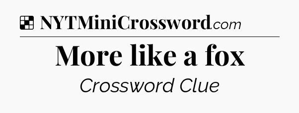 Solution: More like a fox - NYT Crossword