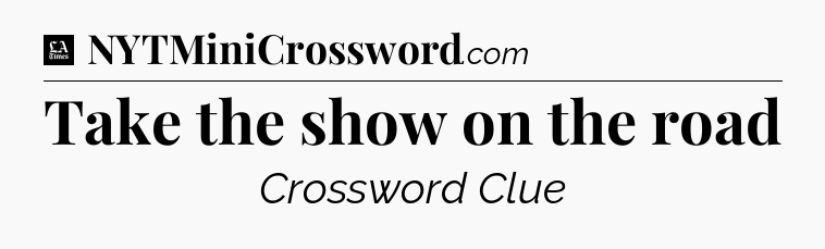 Take the show on the road - LA Times Crossword
