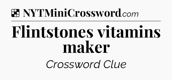 Solution: Flintstones vitamins maker - NYT Crossword