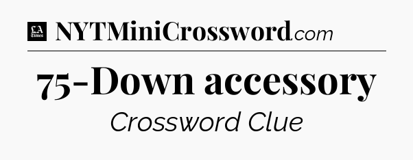 75-Down accessory - LA Times Crossword