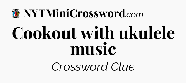 Cookout with ukulele music Crossword Clue