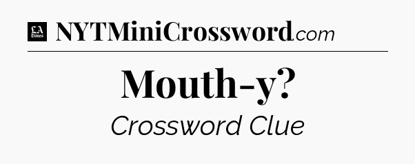 Mouth-y - LA Times Crossword
