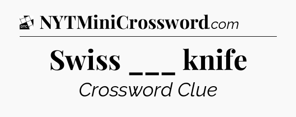 Swiss ___ knife - Daily Themed Classic Crossword