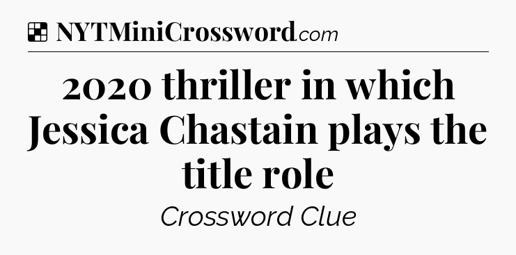 Solution: 2020 thriller in which Jessica Chastain plays the title role - NYT Crossword