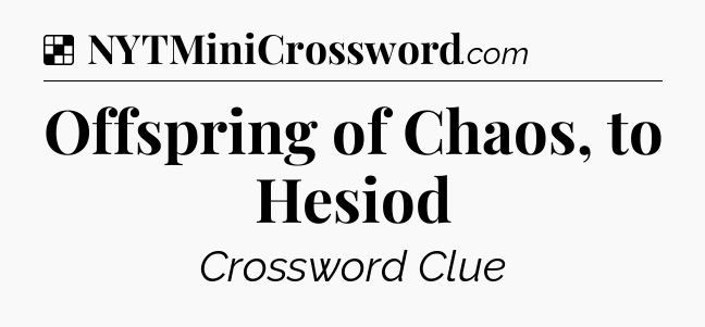 Solution: Offspring of Chaos, to Hesiod - NYT Crossword