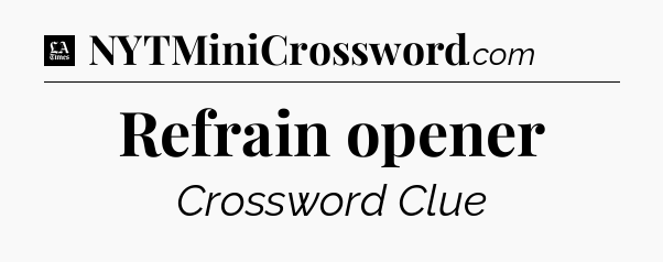 Refrain opener - LA Times Crossword