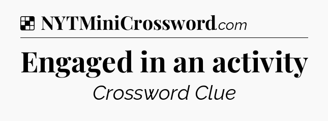 Solution: Engaged in an activity - NYT Crossword