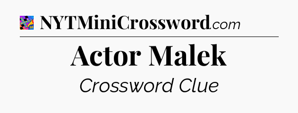 Actor Malek Crossword Clue