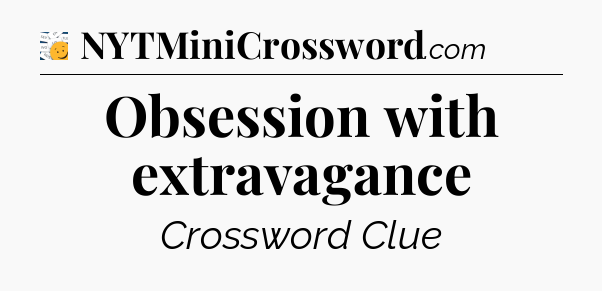 Obsession with extravagance - 7 Little Words