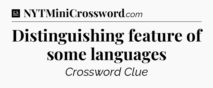 Distinguishing feature of some languages - LA Times Crossword