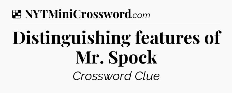 Solution: Distinguishing features of Mr. Spock - NYT Crossword