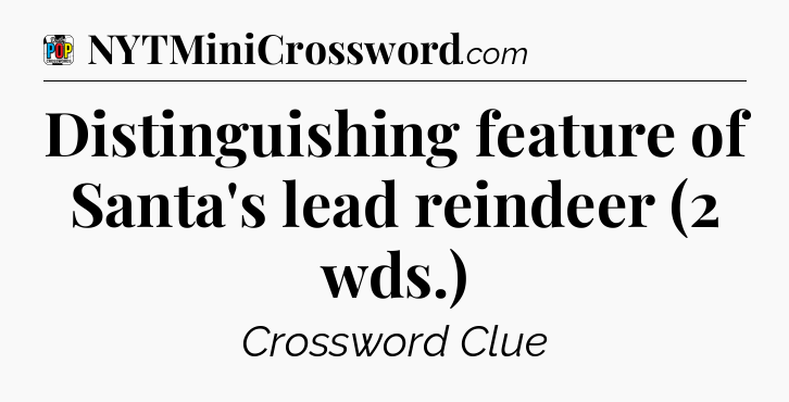 Distinguishing feature of Santa's lead reindeer (2 wds.) Crossword Clue