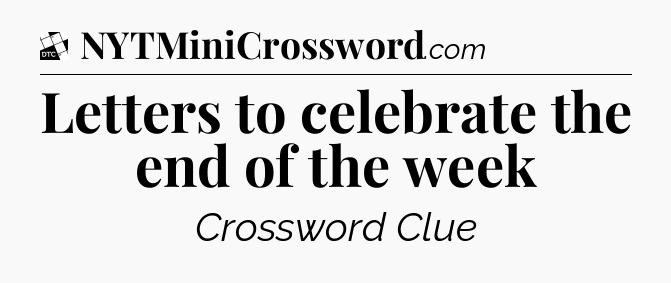 Letters to celebrate the end of the week - Daily Themed Classic Crossword