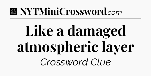 Like a damaged atmospheric layer - LA Times Crossword