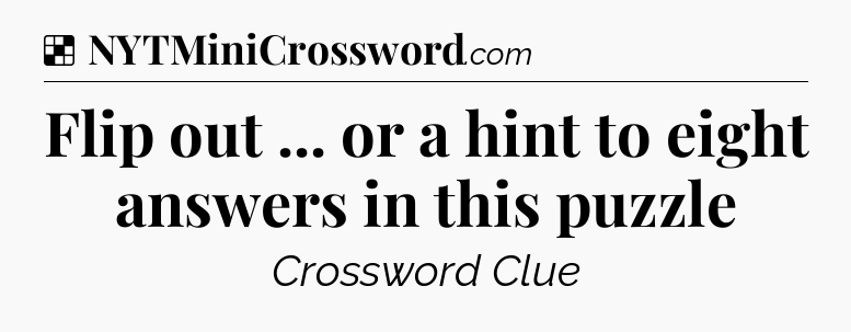 Solution: Flip out ... or a hint to eight answers in this puzzle - NYT Crossword