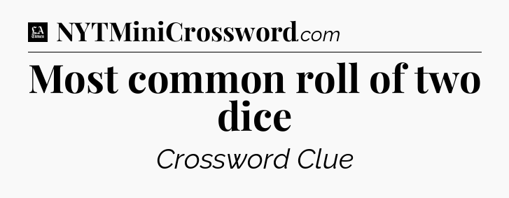 Most common roll of two dice - LA Times Crossword