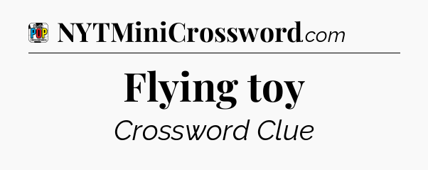 Flying toy Crossword Clue