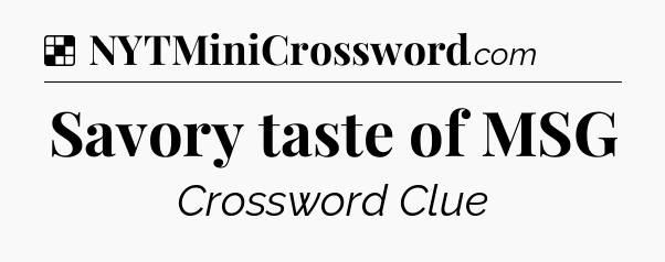Solution: Savory taste of MSG - NYT Crossword