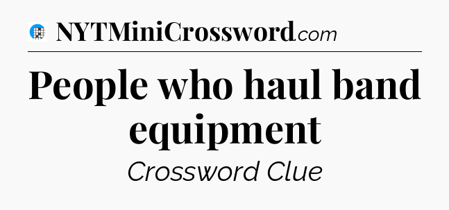 People who haul band equipment Crossword Clue