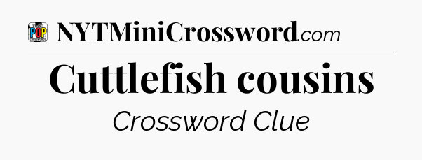 Cuttlefish cousins Crossword Clue