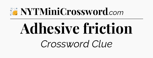 Adhesive friction - 7 Little Words