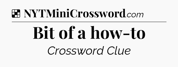 Solution: Bit of a how-to - NYT Crossword